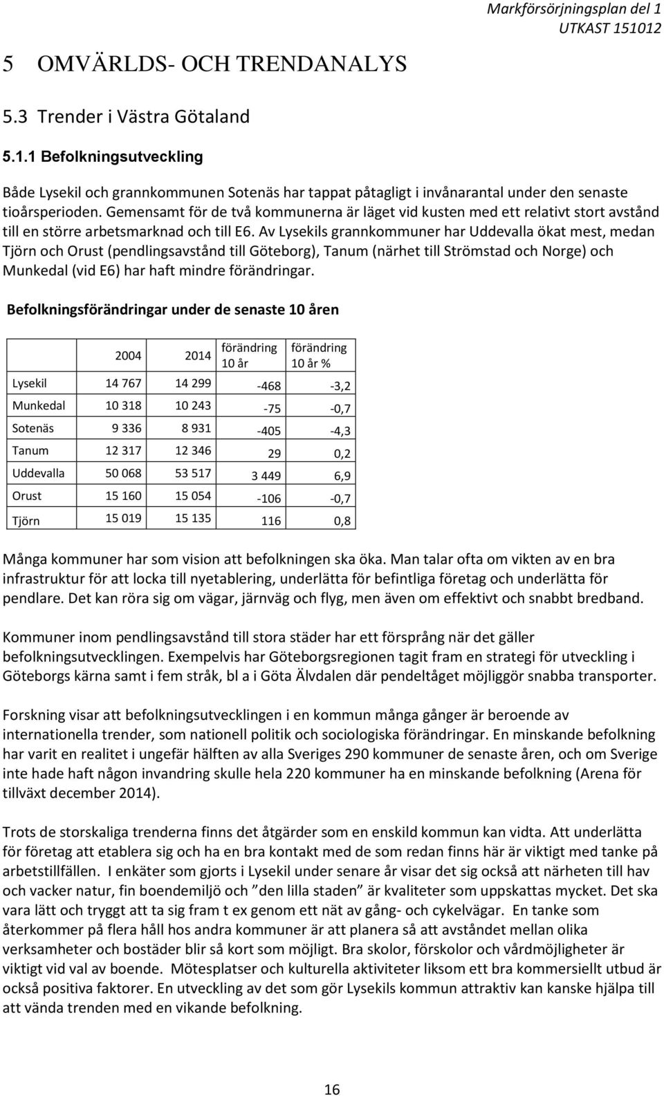 Av Lysekils grannkommuner har Uddevalla ökat mest, medan Tjörn och Orust (pendlingsavstånd till Göteborg), Tanum (närhet till Strömstad och Norge) och Munkedal (vid E6) har haft mindre förändringar.