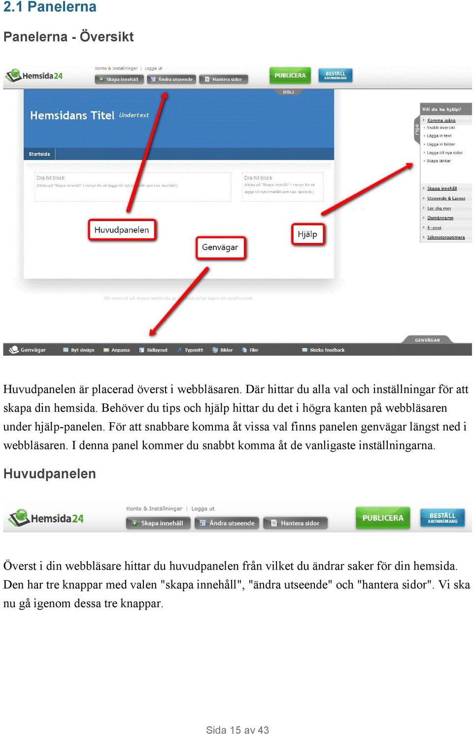 För att snabbare komma åt vissa val finns panelen genvägar längst ned i webbläsaren. I denna panel kommer du snabbt komma åt de vanligaste inställningarna.