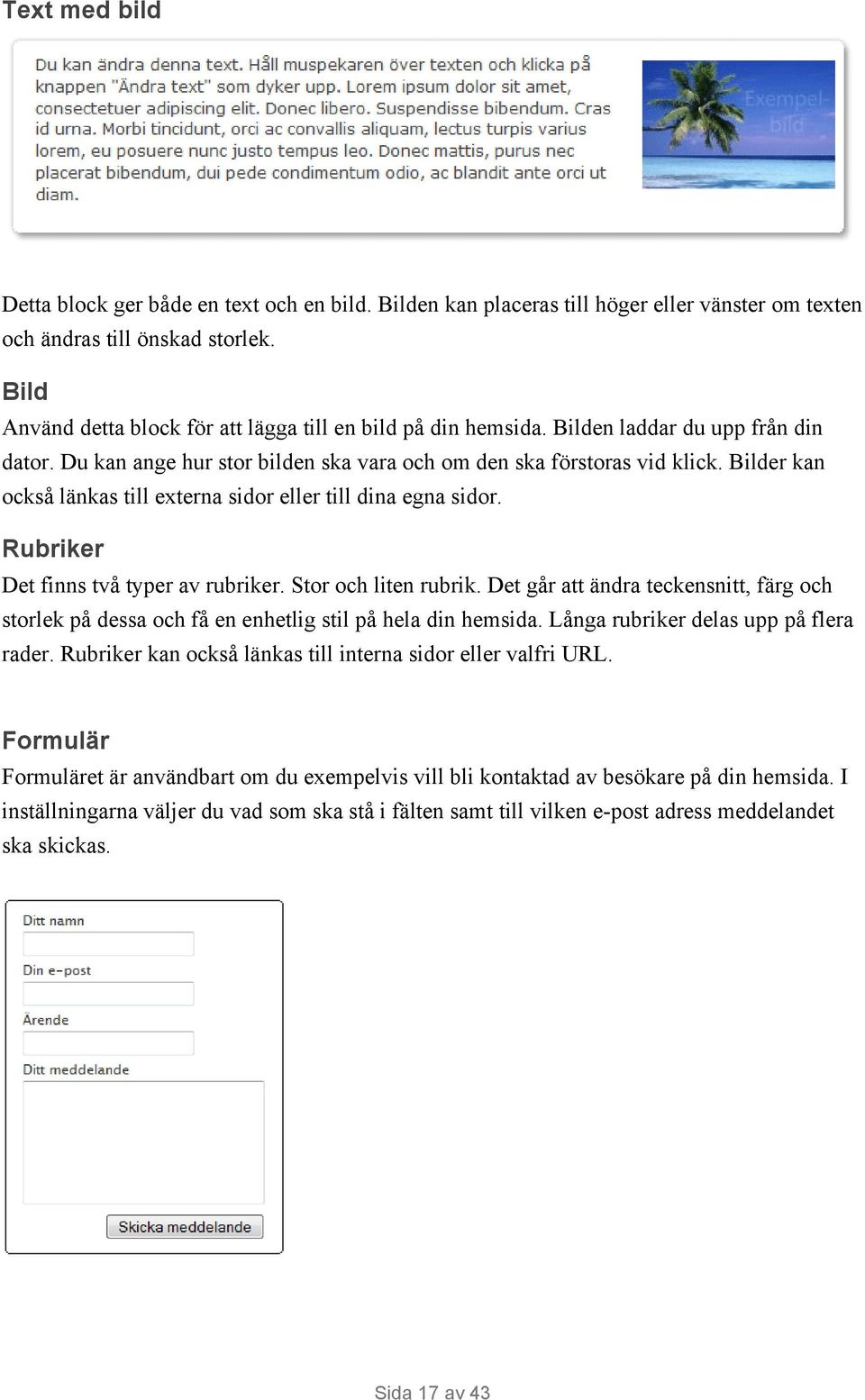 Bilder kan också länkas till externa sidor eller till dina egna sidor. Rubriker Det finns två typer av rubriker. Stor och liten rubrik.