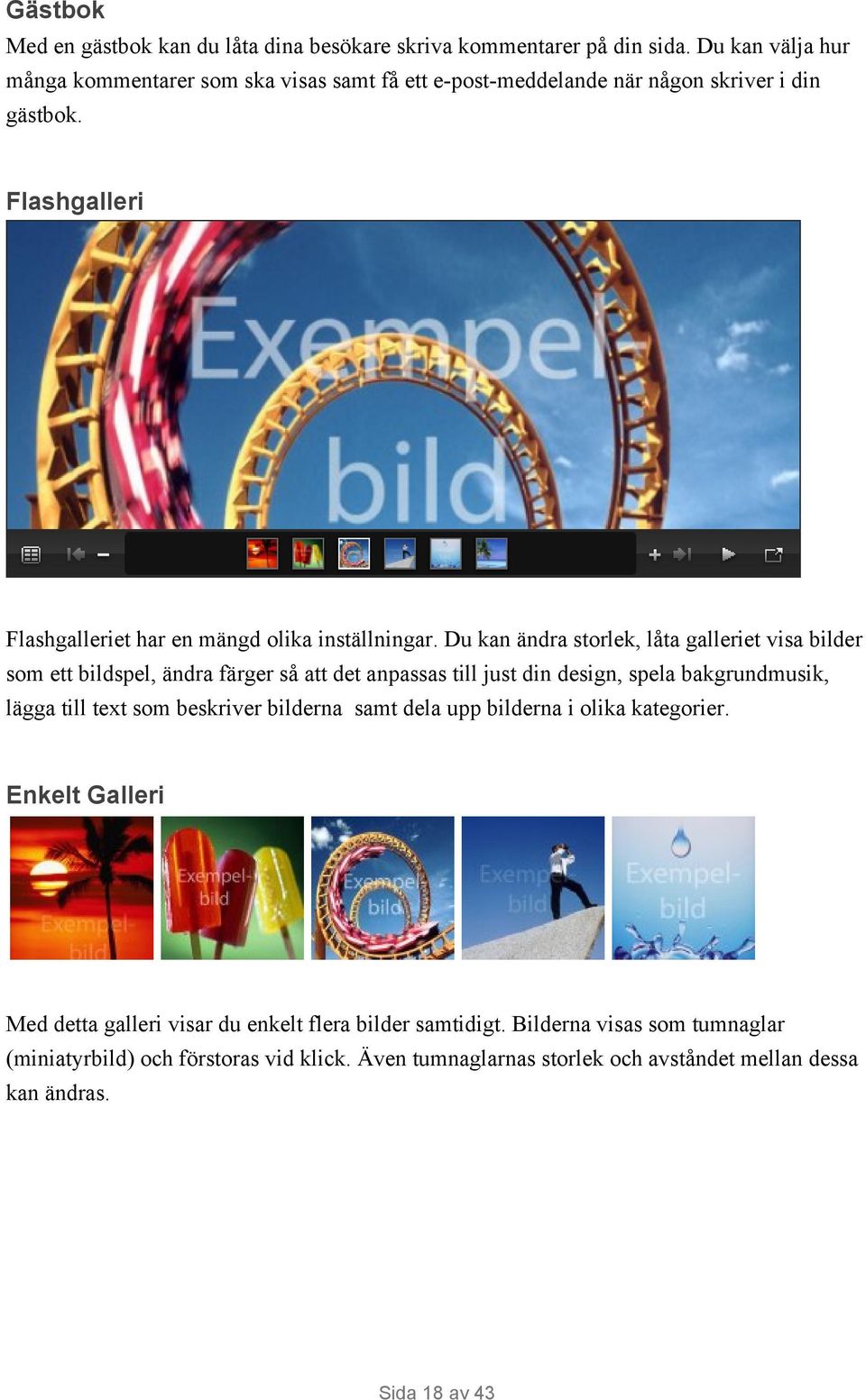 Du kan ändra storlek, låta galleriet visa bilder som ett bildspel, ändra färger så att det anpassas till just din design, spela bakgrundmusik, lägga till text som beskriver