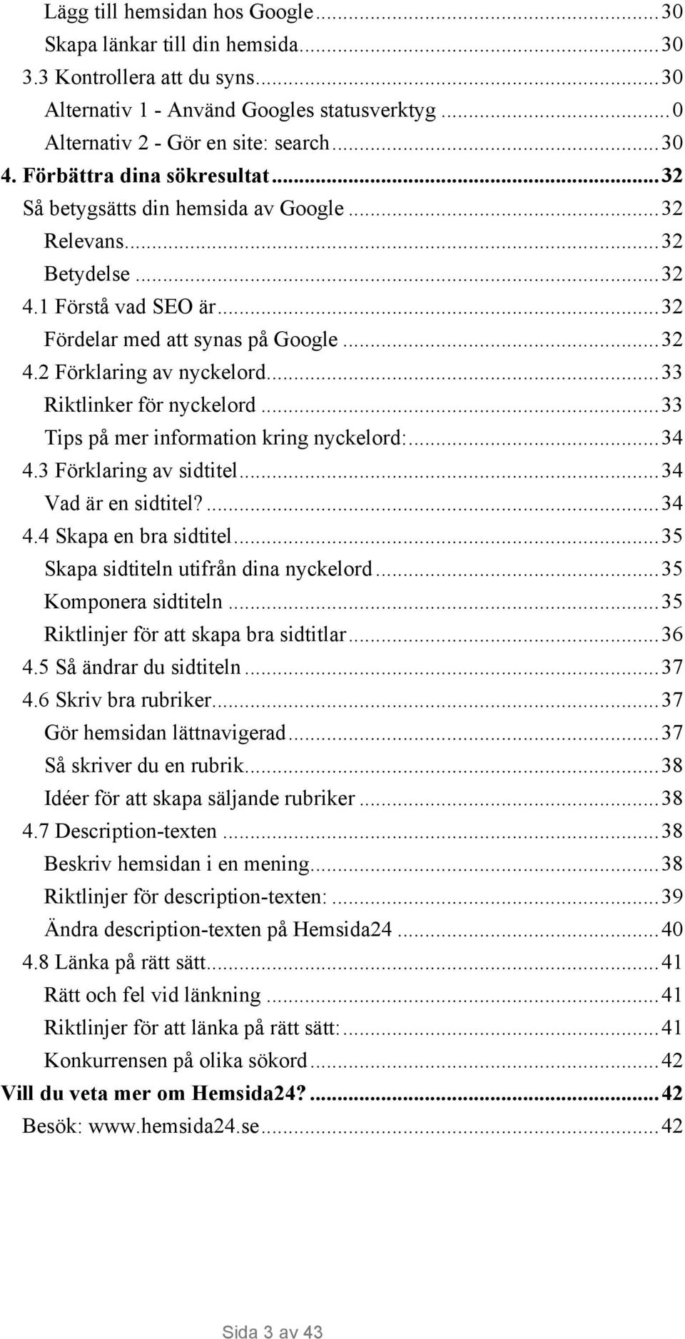 ..33 Riktlinker för nyckelord...33 Tips på mer information kring nyckelord:...34 4.3 Förklaring av sidtitel...34 Vad är en sidtitel?...34 4.4 Skapa en bra sidtitel.