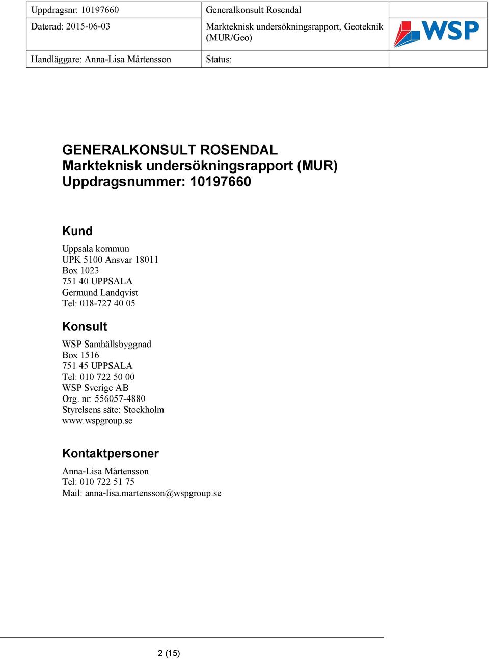 Box 1516 751 45 UPPSALA Tel: 010 722 50 00 WSP Sverige AB Org. nr: 556057-4880 Styrelsens säte: Stockholm www.