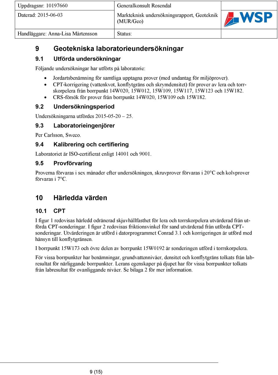 CRS-försök för prover från borrpunkt 14W020, 15W109 och 15W182. 9.2 Undersökningsperiod Undersökningarna utfördes 2015-05-20 25. 9.3 Laboratorieingenjörer Per Carlsson, Sweco. 9.4 Kalibrering och certifiering Laboratoriet är ISO-certifierat enligt 14001 och 9001.