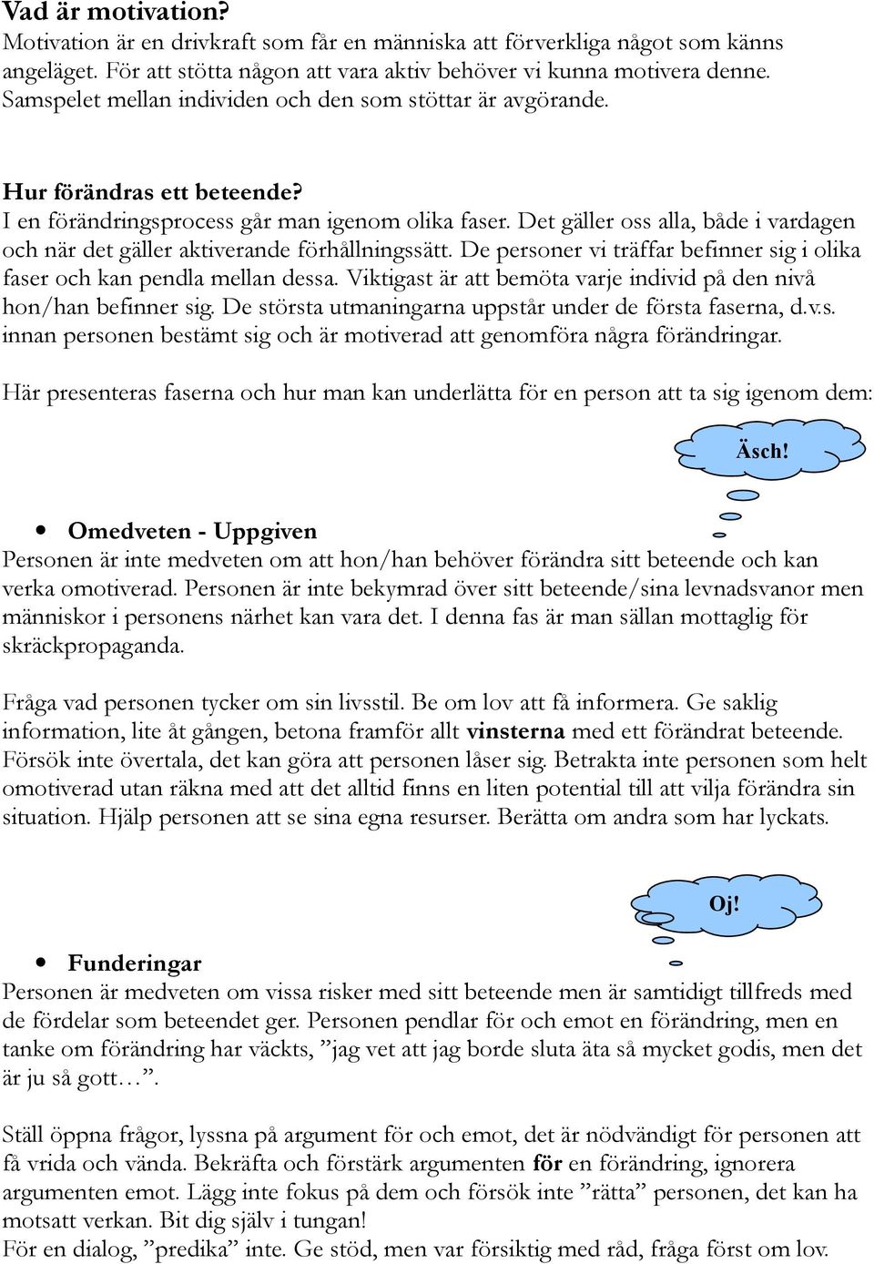 Det gäller oss alla, både i vardagen och när det gäller aktiverande förhållningssätt. De personer vi träffar befinner sig i olika faser och kan pendla mellan dessa.