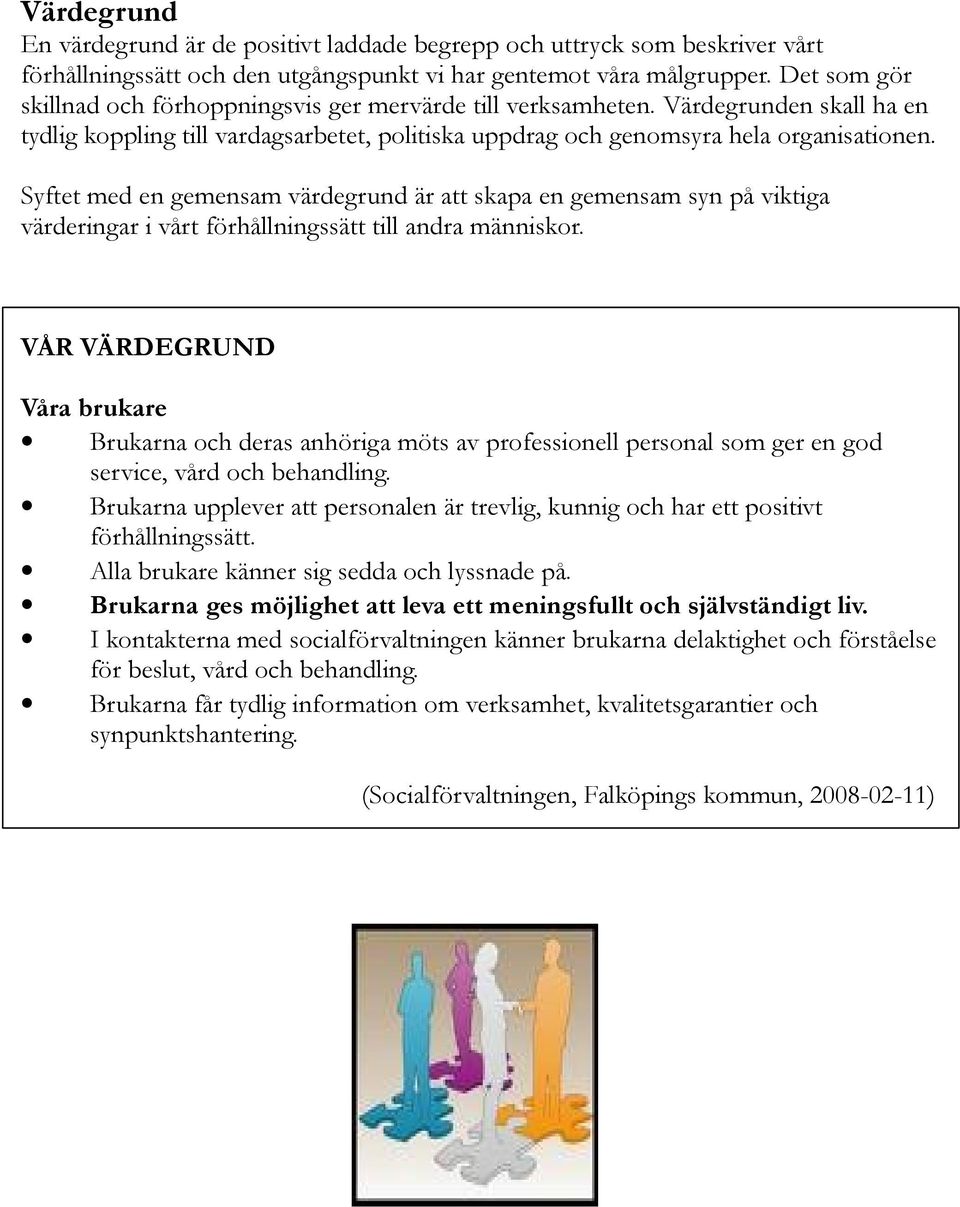 Syftet med en gemensam värdegrund är att skapa en gemensam syn på viktiga värderingar i vårt förhållningssätt till andra människor.