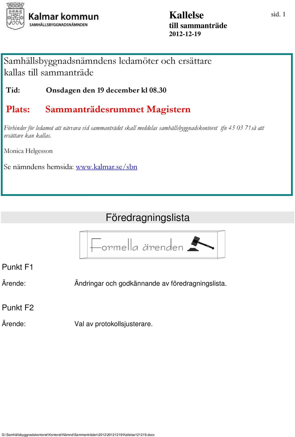 30 Plats: Sammanträdesrummet Magistern Förhinder för ledamot att närvara vid sammanträdet skall meddelas samhällsbyggnadskontoret tfn 45 03 71så