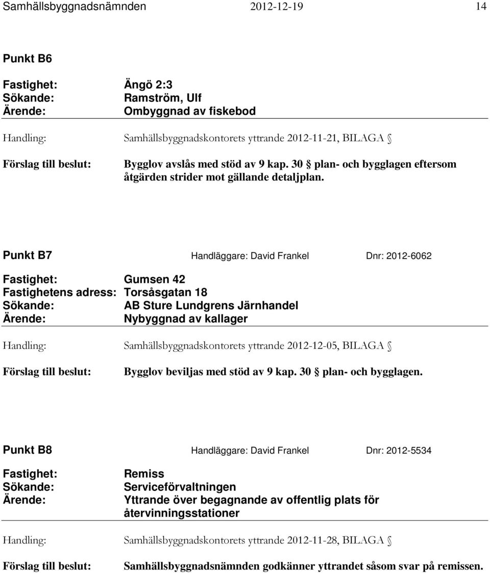 Punkt B7 Handläggare: David Frankel Dnr: 2012-6062 Fastighet: Gumsen 42 Fastighetens adress: Torsåsgatan 18 Sökande: AB Sture Lundgrens Järnhandel Nybyggnad av kallager Handling: