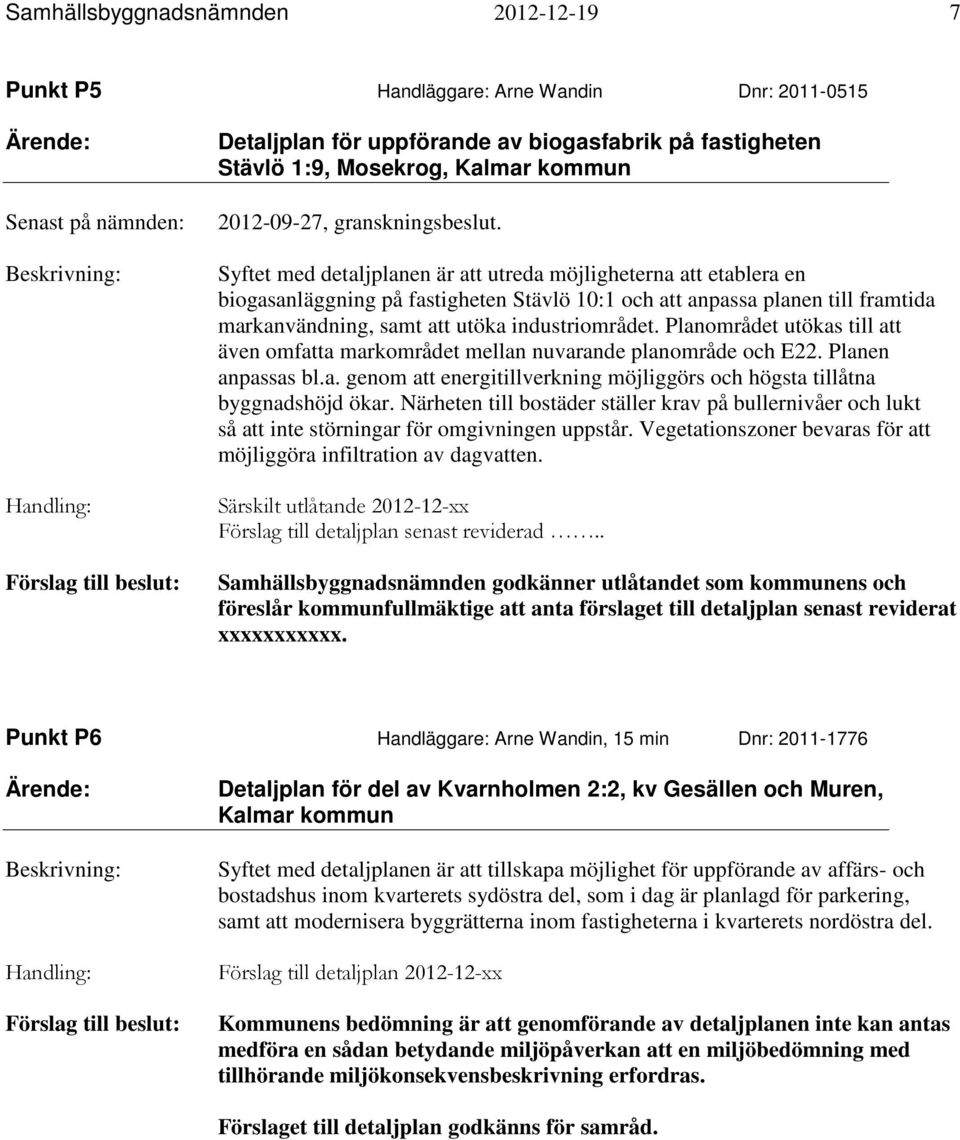 Syftet med detaljplanen är att utreda möjligheterna att etablera en biogasanläggning på fastigheten Stävlö 10:1 och att anpassa planen till framtida markanvändning, samt att utöka industriområdet.