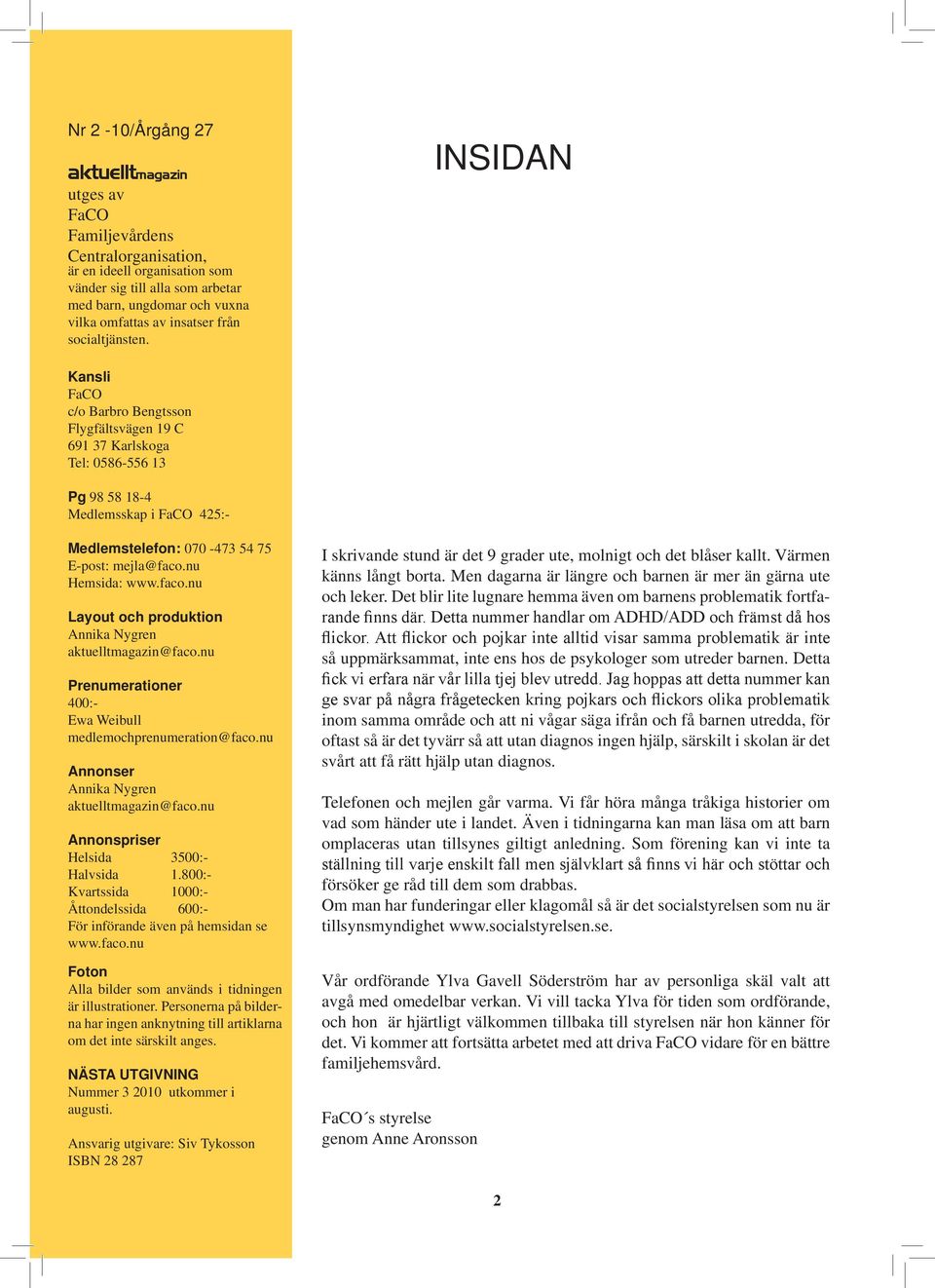 INSIDAN Kansli FaCO c/o Barbro Bengtsson Flygfältsvägen 19 C 691 37 Karlskoga Tel: 0586-556 13 Pg 98 58 18-4 Medlemsskap i FaCO 425:- Medlemstelefon: 070-473 54 75 E-post: mejla@faco.nu Hemsida: www.