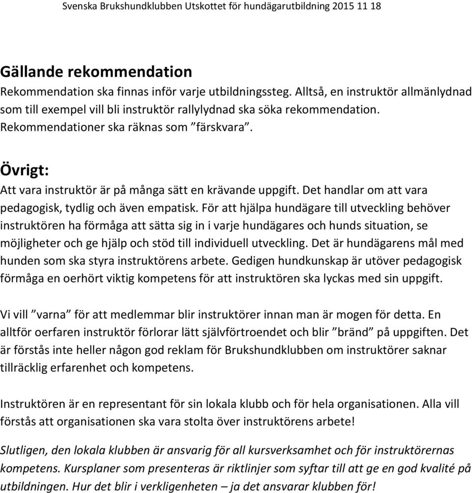 För att hjälpa hundägare till utveckling behöver instruktören ha förmåga att sätta sig in i varje hundägares och hunds situation, se möjligheter och ge hjälp och stöd till individuell utveckling.