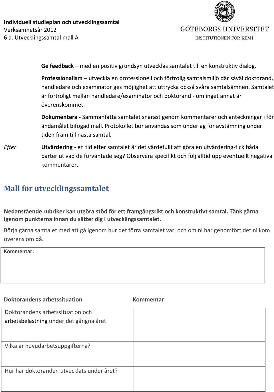 Samtalet är förtroligt mellan handledare/examinator och doktorand - om inget annat är överenskommet.