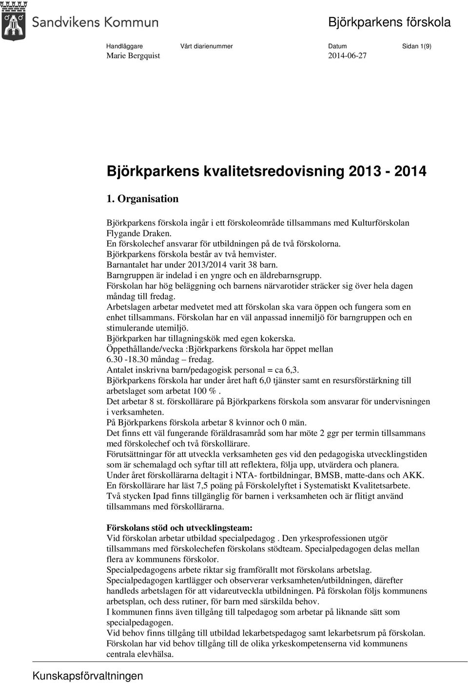 Björkparkens förskola består av två hemvister. Barnantalet har under 2013/2014 varit 38 barn. Barngruppen är indelad i en yngre och en äldrebarnsgrupp.