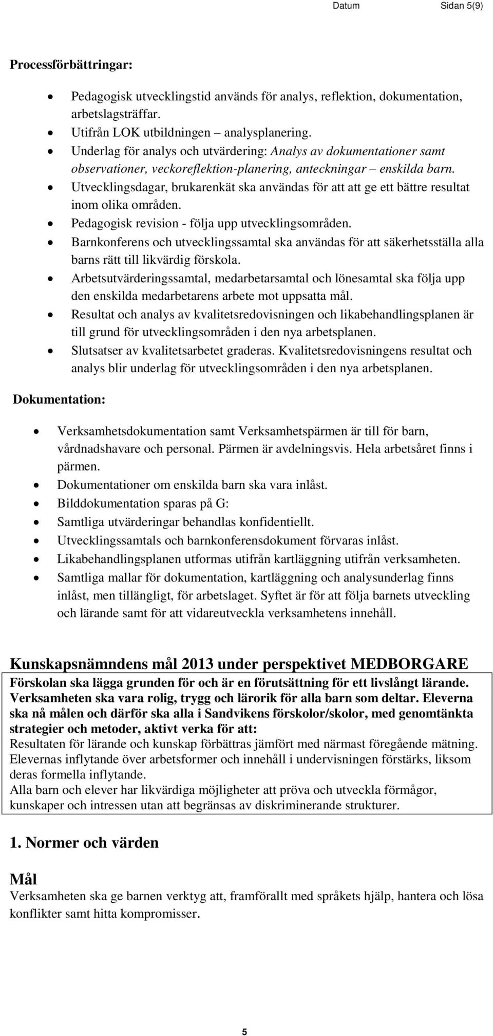 Utvecklingsdagar, brukarenkät ska användas för att att ge ett bättre resultat inom olika områden. Pedagogisk revision - följa upp utvecklingsområden.