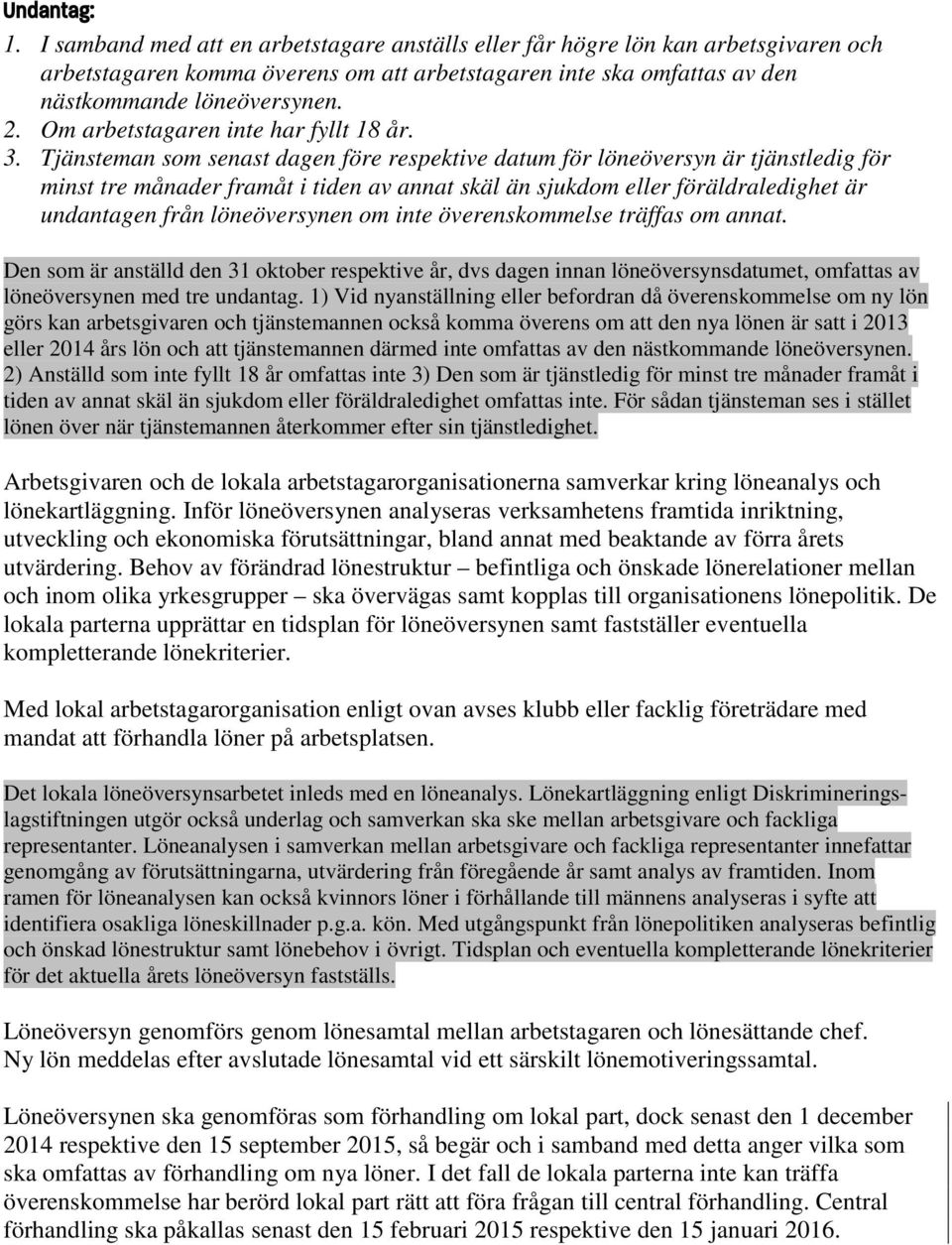 Tjänsteman som senast dagen före respektive datum för löneöversyn är tjänstledig för minst tre månader framåt i tiden av annat skäl än sjukdom eller föräldraledighet är undantagen från löneöversynen