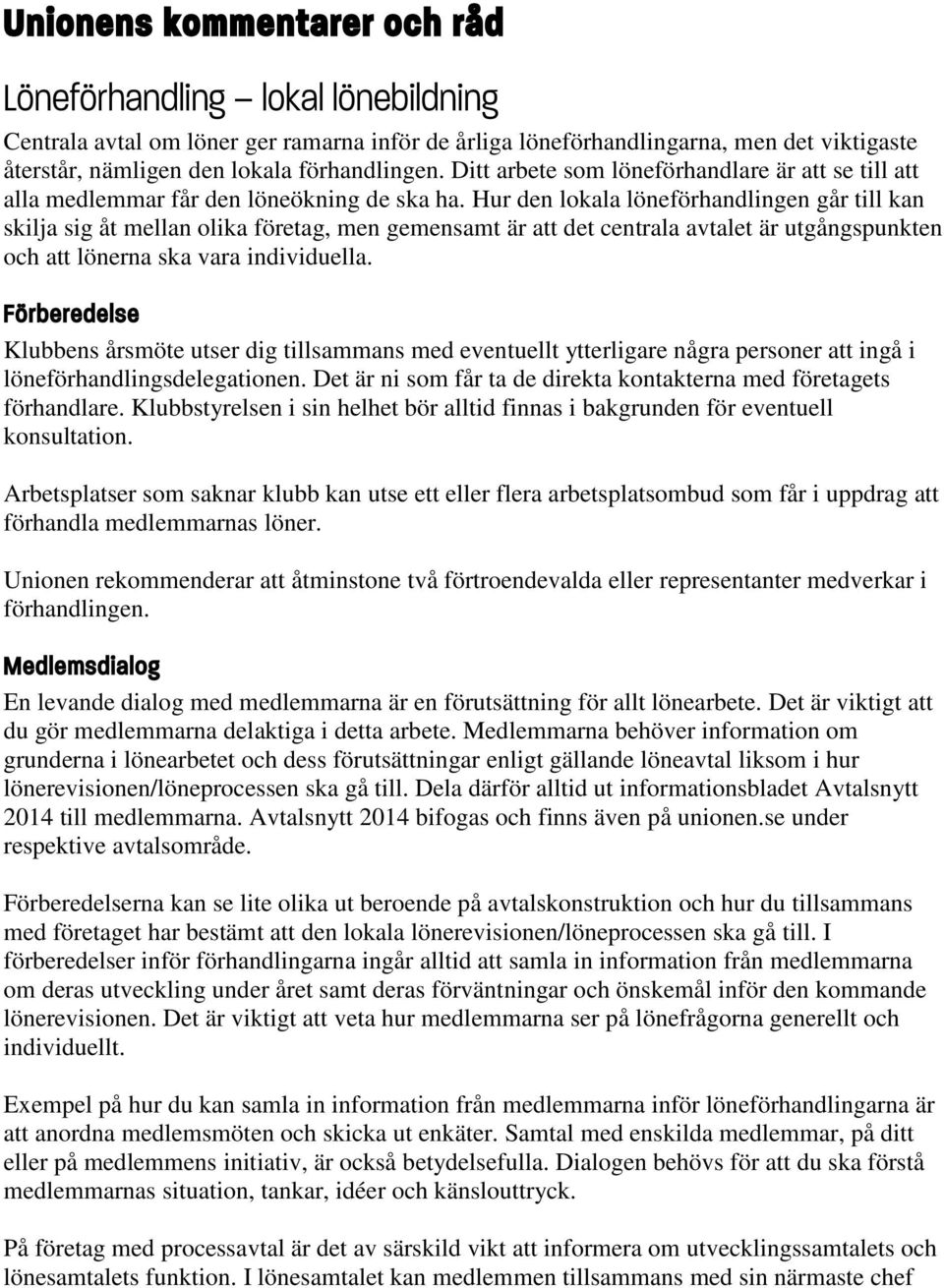 Hur den lokala löneförhandlingen går till kan skilja sig åt mellan olika företag, men gemensamt är att det centrala avtalet är utgångspunkten och att lönerna ska vara individuella.