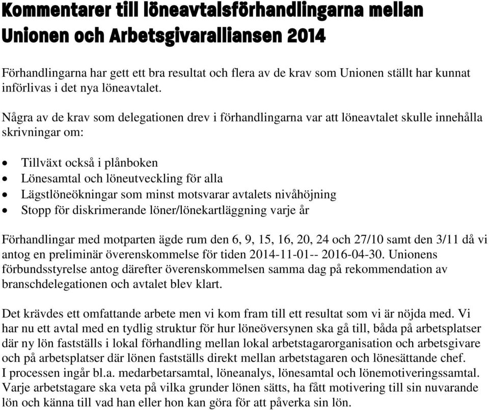 Några av de krav som delegationen drev i förhandlingarna var att löneavtalet skulle innehålla skrivningar om: Tillväxt också i plånboken Lönesamtal och löneutveckling för alla Lägstlöneökningar som