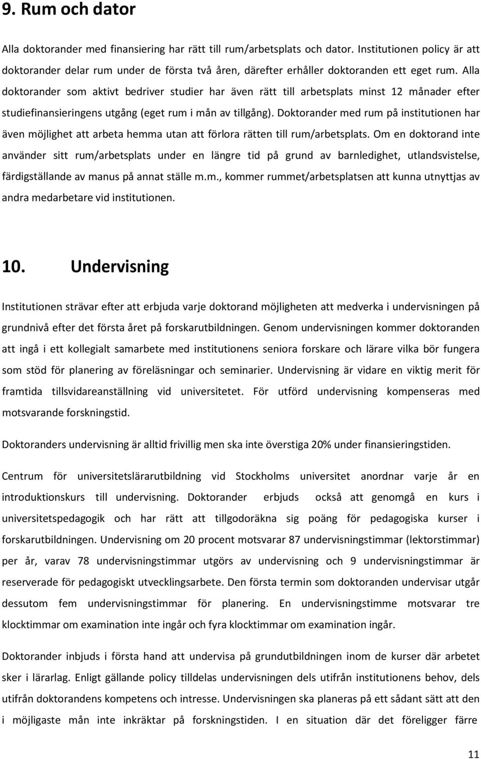 Alla doktorander som aktivt bedriver studier har även rätt till arbetsplats minst 12 månader efter studiefinansieringens utgång (eget rum i mån av tillgång).