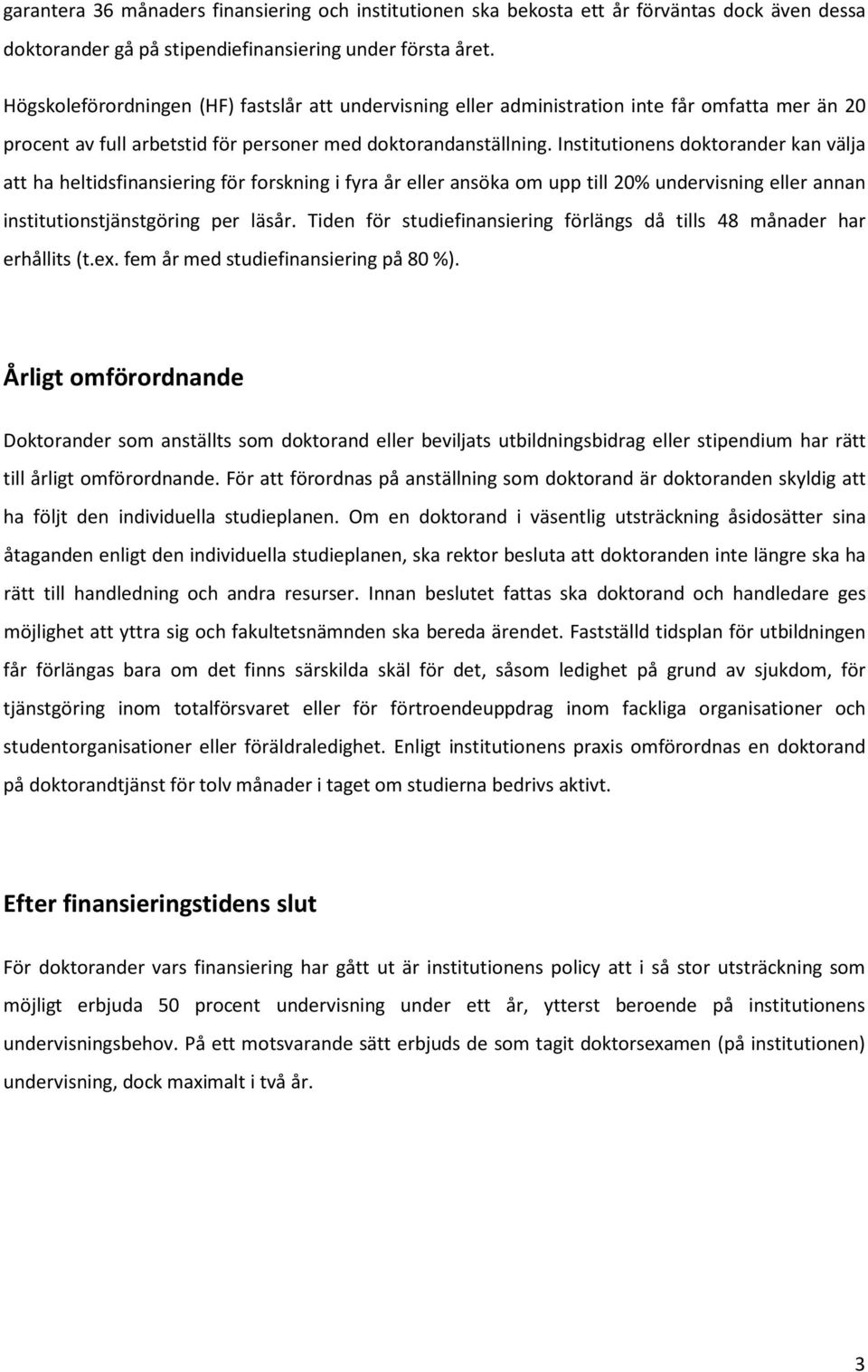 Institutionens doktorander kan välja att ha heltidsfinansiering för forskning i fyra år eller ansöka om upp till 20% undervisning eller annan institutionstjänstgöring per läsår.