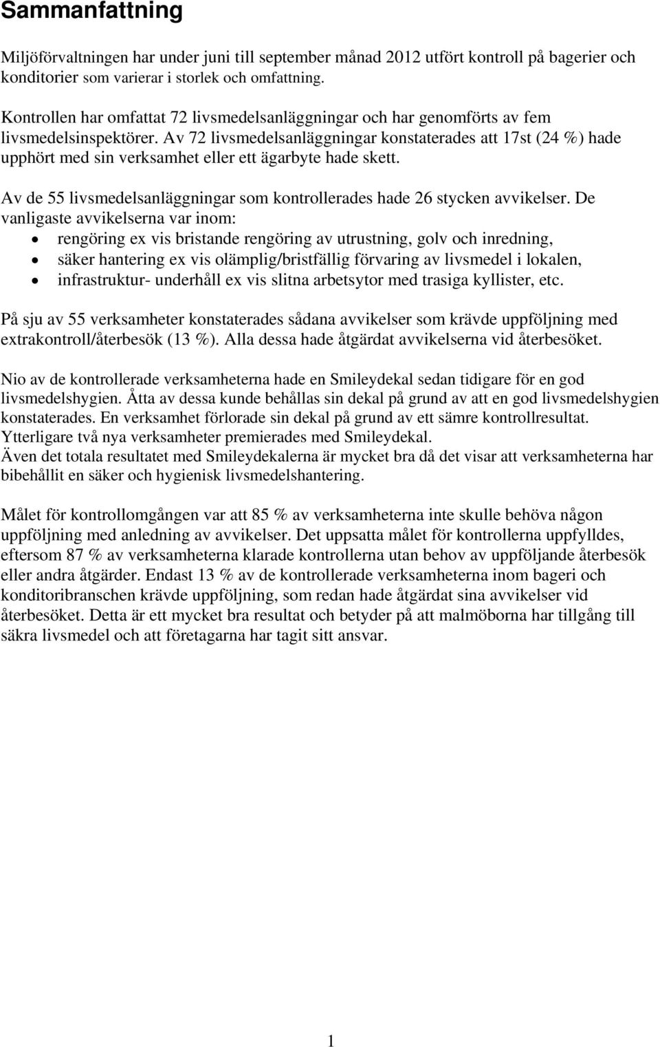 Av 72 livsmedelsanläggningar konstaterades att 17st (24 %) hade upphört med sin verksamhet eller ett ägarbyte hade skett. Av de 55 livsmedelsanläggningar som kontrollerades hade 26 stycken avvikelser.