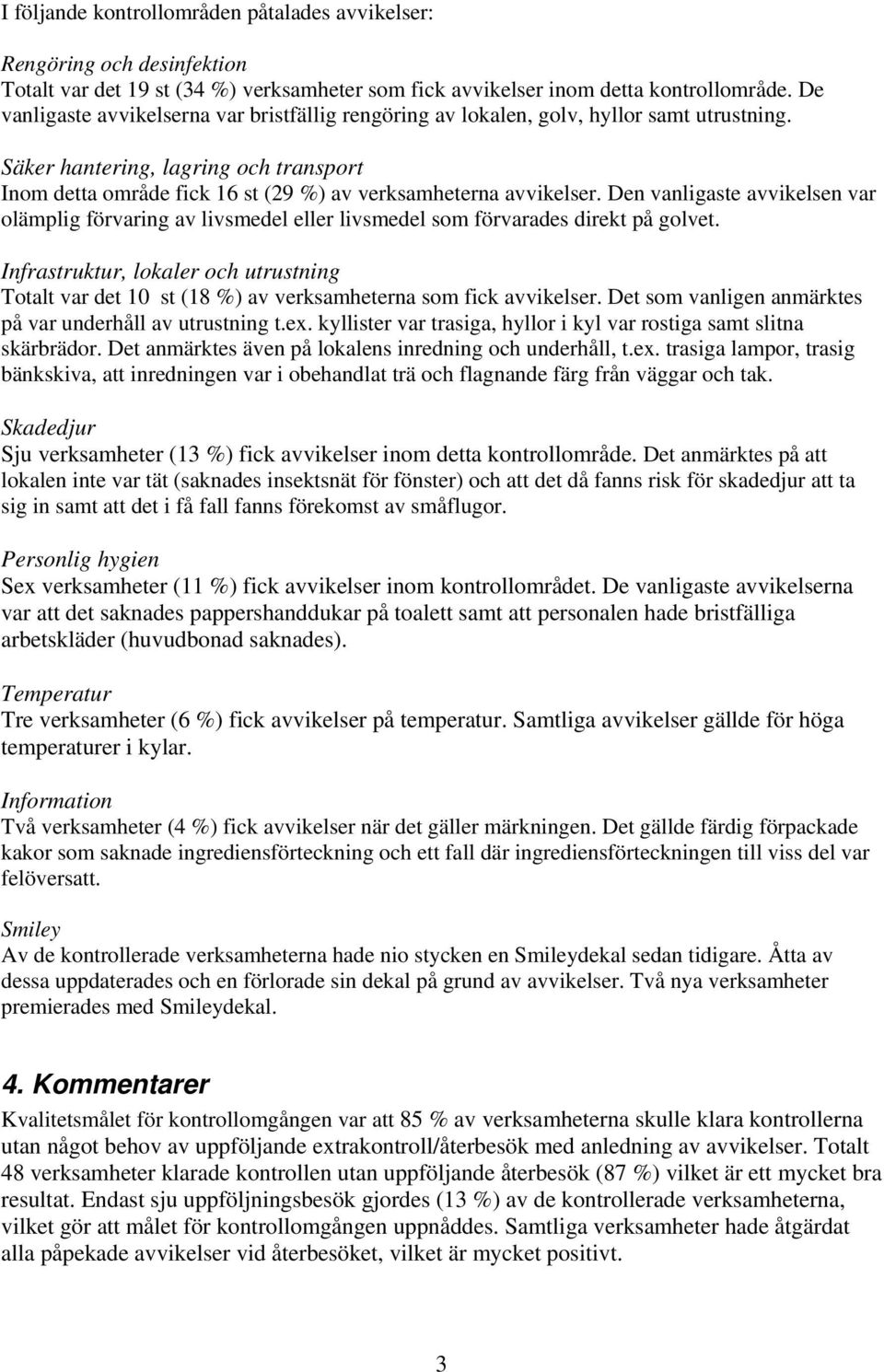 Den vanligaste avvikelsen var olämplig förvaring av livsmedel eller livsmedel som förvarades direkt på golvet.