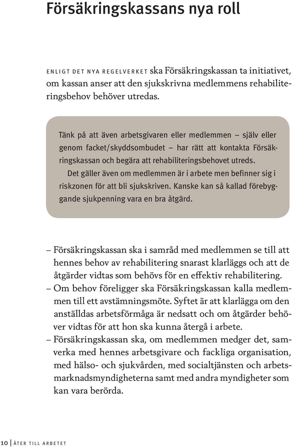 Det gäller även om medlemmen är i arbete men befinner sig i riskzonen för att bli sjukskriven. Kanske kan så kallad förebyggande sjukpenning vara en bra åtgärd.