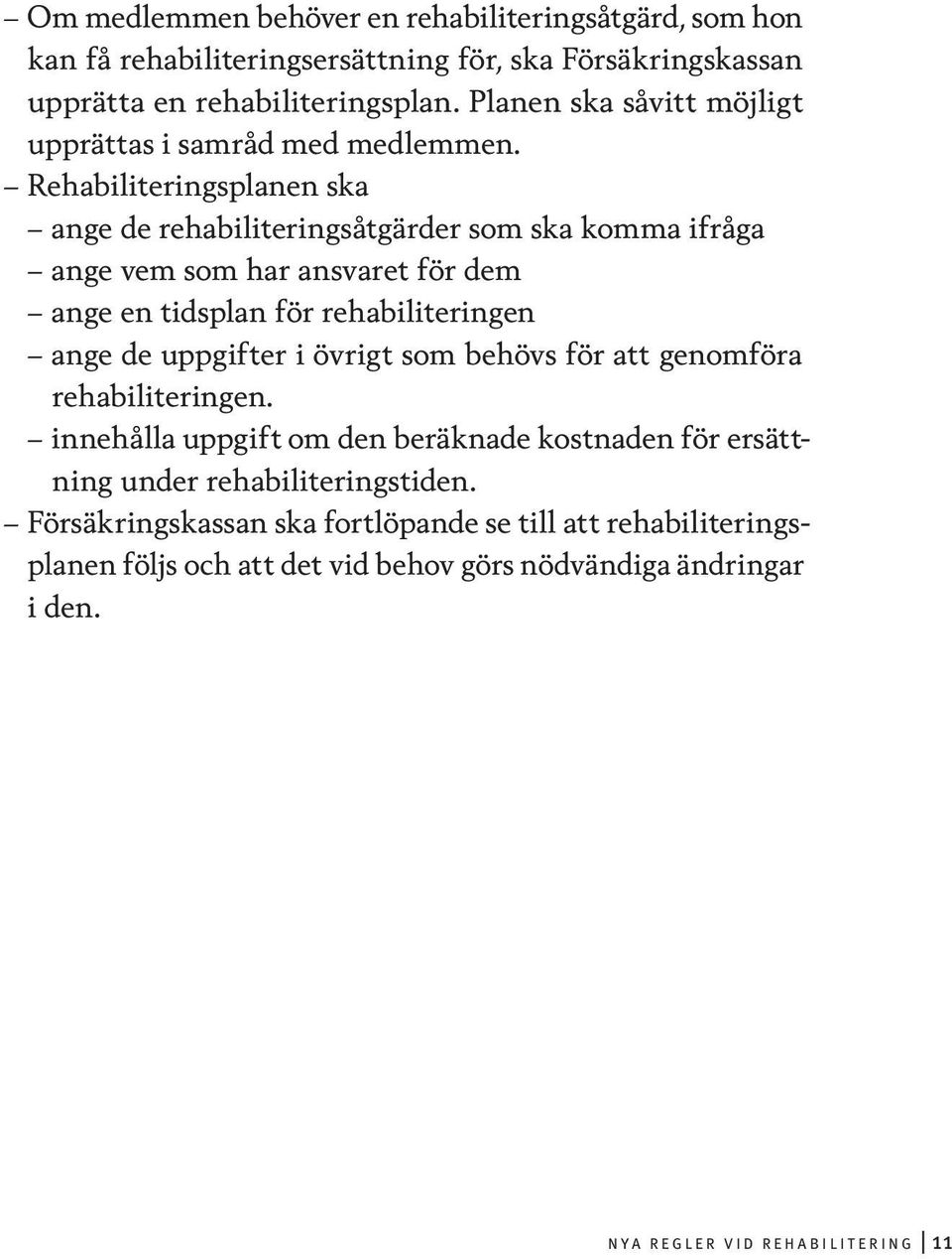 Rehabiliteringsplanen ska ange de rehabiliteringsåtgärder som ska komma ifråga ange vem som har ansvaret för dem ange en tidsplan för rehabiliteringen ange de uppgifter i