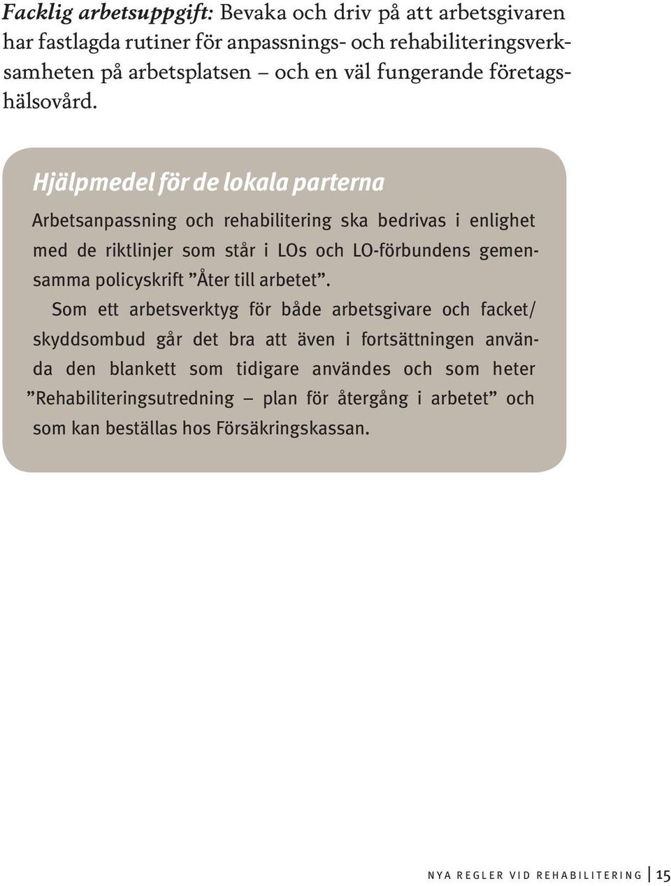 Hjälpmedel för de lokala parterna Arbetsanpassning och rehabilitering ska bedrivas i enlighet med de riktlinjer som står i LOs och LO-förbundens gemensamma