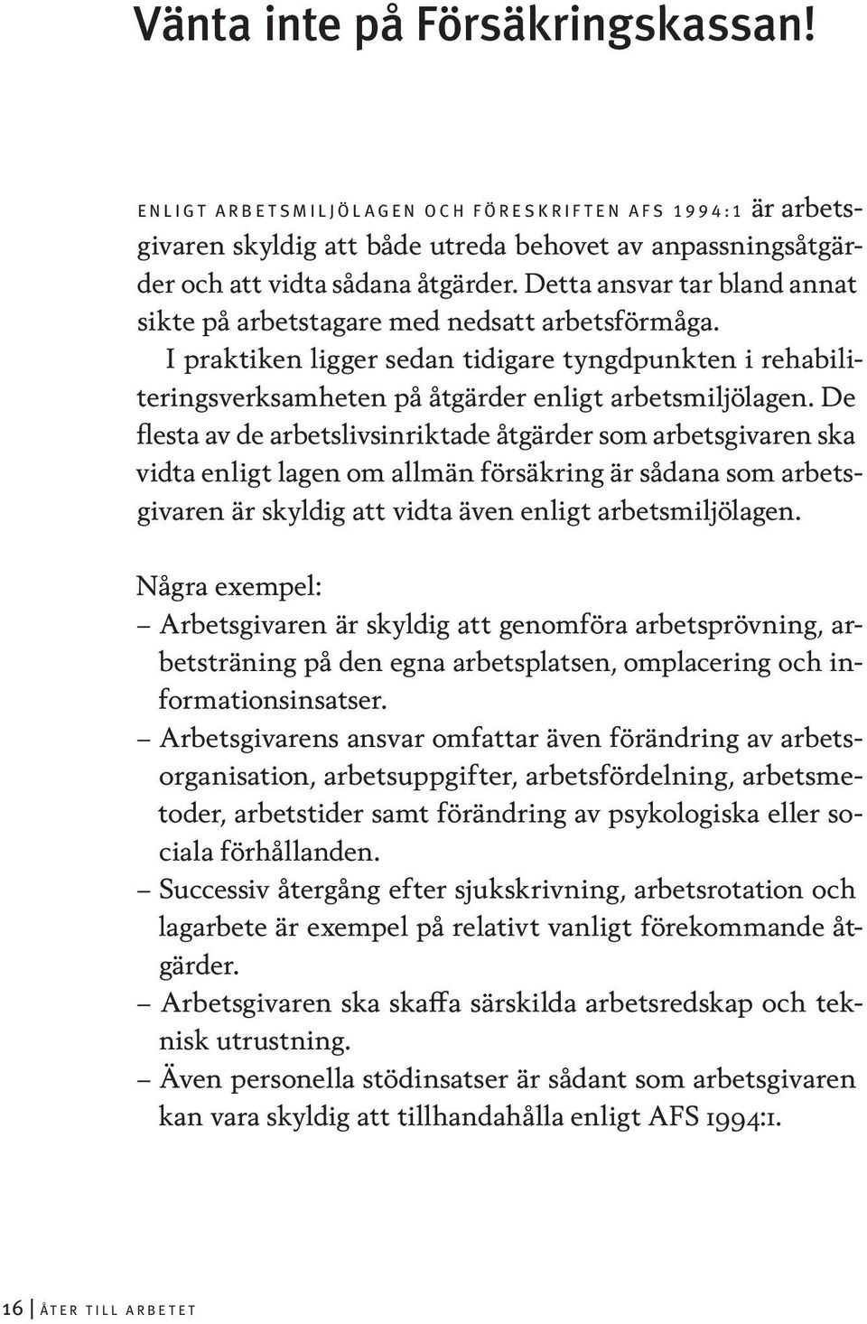 De flesta av de arbetslivsinriktade åtgärder som arbetsgivaren ska vidta enligt lagen om allmän försäkring är sådana som arbetsgivaren är skyldig att vidta även enligt arbetsmiljölagen.