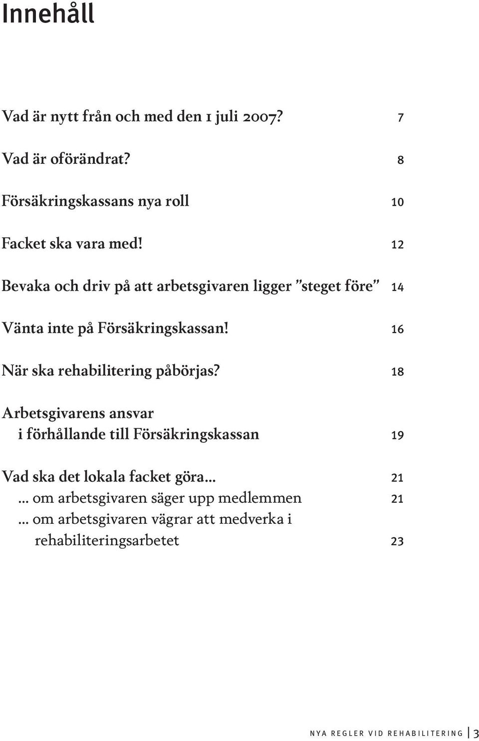 12 Bevaka och driv på att arbetsgivaren ligger steget före 14 Vänta inte på Försäkringskassan!