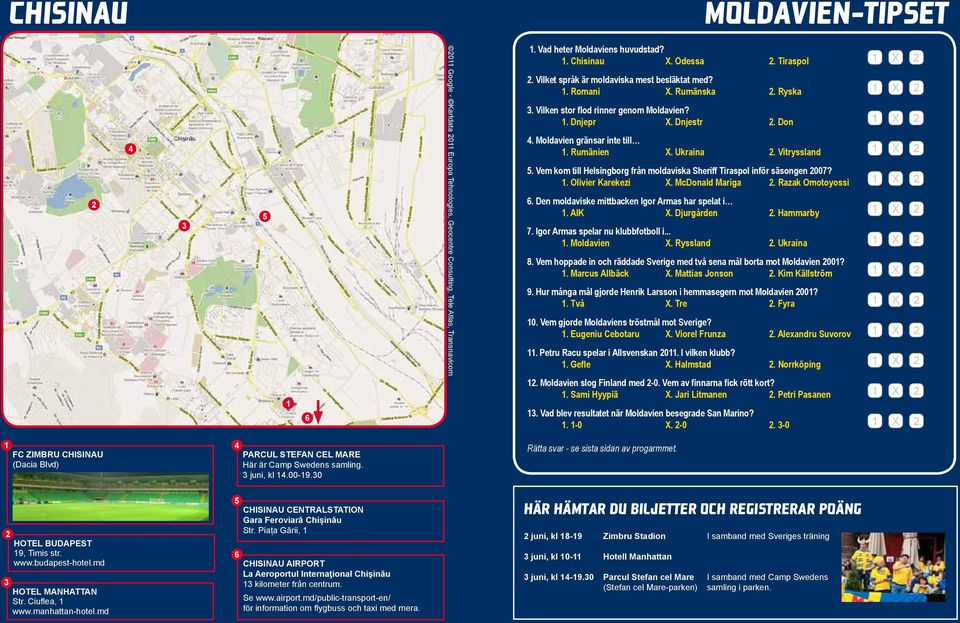 Rumänien X. Ukraina 2. Vitryssland 5. Vem kom till Helsingborg från moldaviska Sheriff Tiraspol inför säsongen 2007? 1. Olivier Karekezi X. McDonald Mariga 2. Razak Omotoyossi 6.