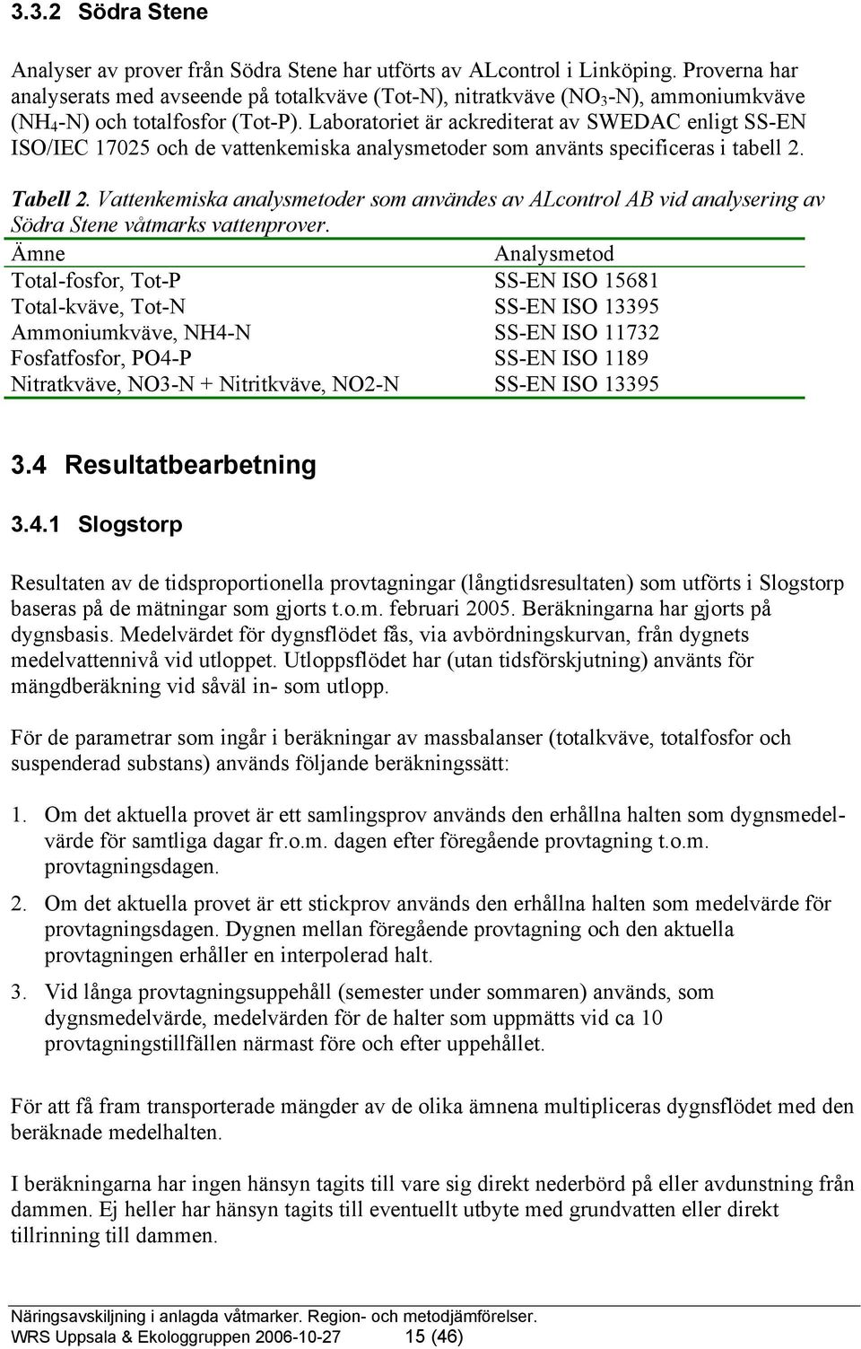 Laboratoriet är ackrediterat av SWEDAC enligt SS-EN ISO/IEC 17025 och de vattenkemiska analysmetoder som använts specificeras i tabell 2. Tabell 2.