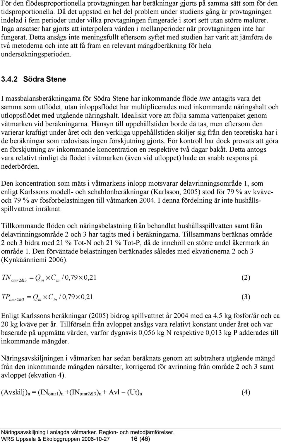 Inga ansatser har gjorts att interpolera värden i mellanperioder när provtagningen inte har fungerat.