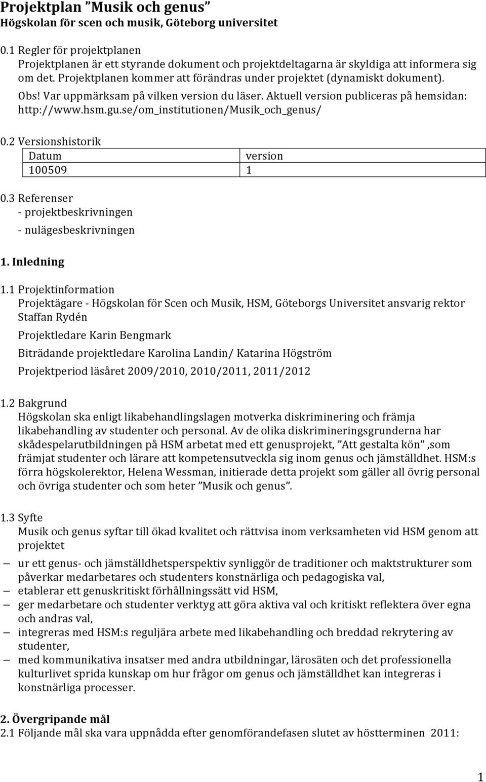 Obs! Var uppmärksam på vilken version du läser. Aktuell version publiceras på hemsidan: http://www.hsm.gu.se/om_institutionen/musik_och_genus/ 0.2 Versionshistorik Datum version 100509 1 0.