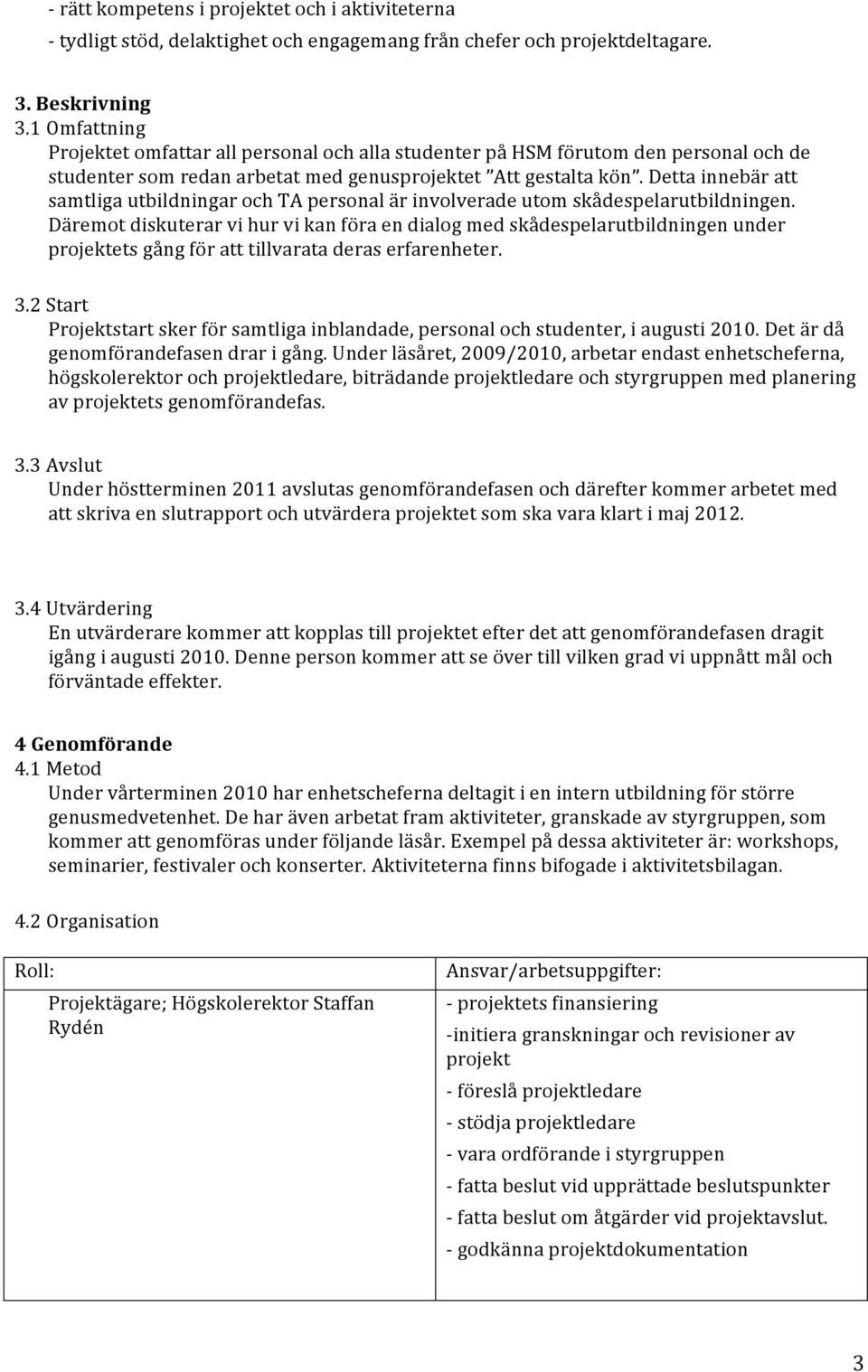 Detta innebär att samtliga utbildningar och TA personal är involverade utom skådespelarutbildningen.