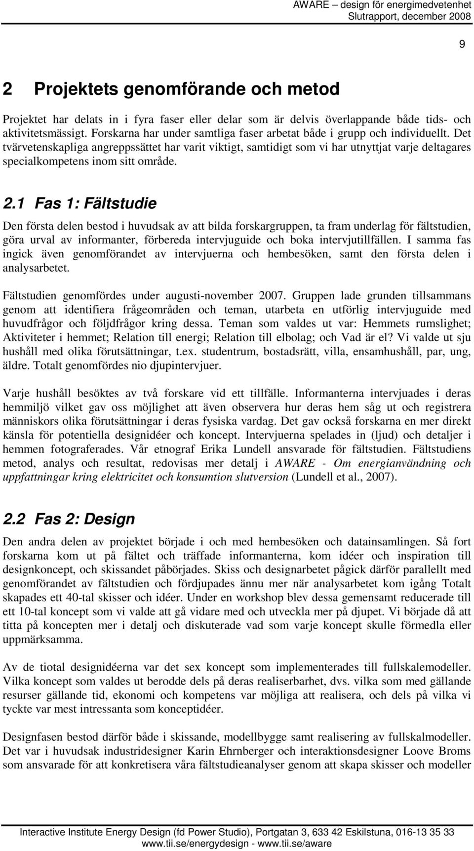 Det tvärvetenskapliga angreppssättet har varit viktigt, samtidigt som vi har utnyttjat varje deltagares specialkompetens inom sitt område. 2.