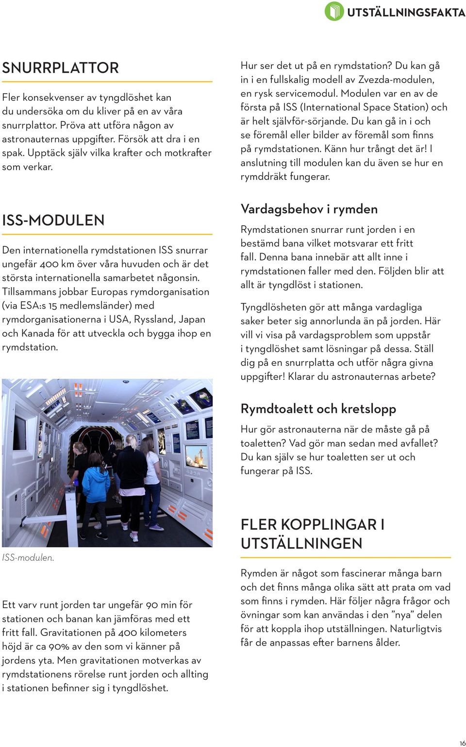 ISS-modulen Den internationella rymdstationen ISS snurrar ungefär 400 km över våra huvuden och är det största internationella samarbetet någonsin.