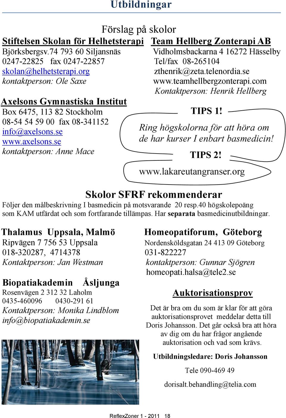 teamhellbergzonterapi.com Kontaktperson: Henrik Hellberg Axelsons Gymnastiska Institut Box 6475, 113 82 Stockholm 08-54 54 59 00 fax 08-341152 info@axelsons.se www.axelsons.se kontaktperson: Anne Mace TIPS 1!