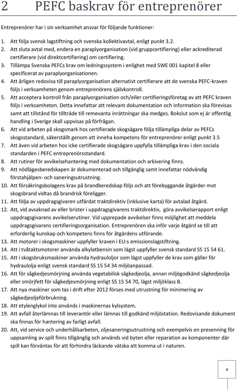 Tillämpa Svenska PEFCs krav om ledningssystem i enlighet med SWE 001 kapitel 8 eller specificerat av paraplyorganisationen. 4.