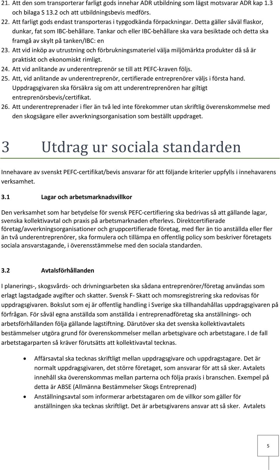 Tankar och eller IBC behållare ska vara besiktade och detta ska framgå av skylt på tanken/ibc: en 23.