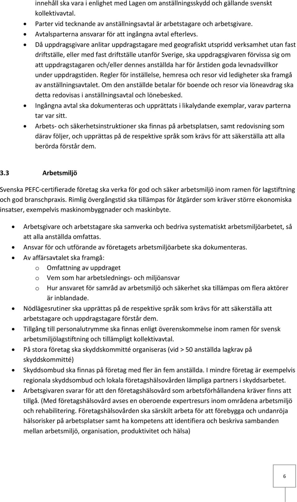 Då uppdragsgivare anlitar uppdragstagare med geografiskt utspridd verksamhet utan fast driftställe, eller med fast driftställe utanför Sverige, ska uppdragsgivaren förvissa sig om att uppdragstagaren