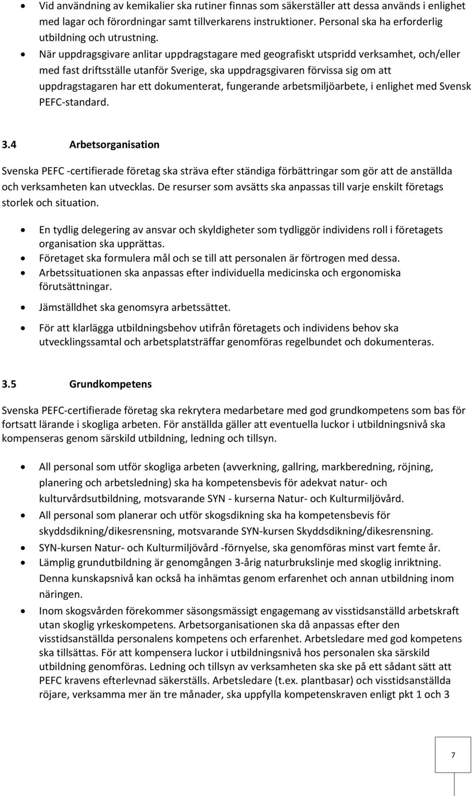 När uppdragsgivare anlitar uppdragstagare med geografiskt utspridd verksamhet, och/eller med fast driftsställe utanför Sverige, ska uppdragsgivaren förvissa sig om att uppdragstagaren har ett