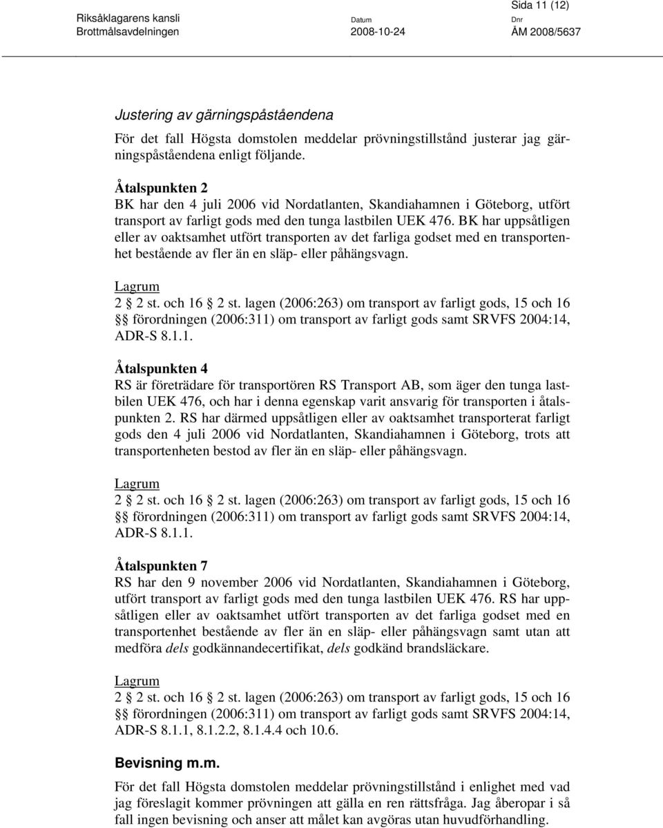 BK har uppsåtligen eller av oaktsamhet utfört transporten av det farliga godset med en transportenhet bestående av fler än en släp- eller påhängsvagn. Lagrum 2 2 st. och 16 2 st.