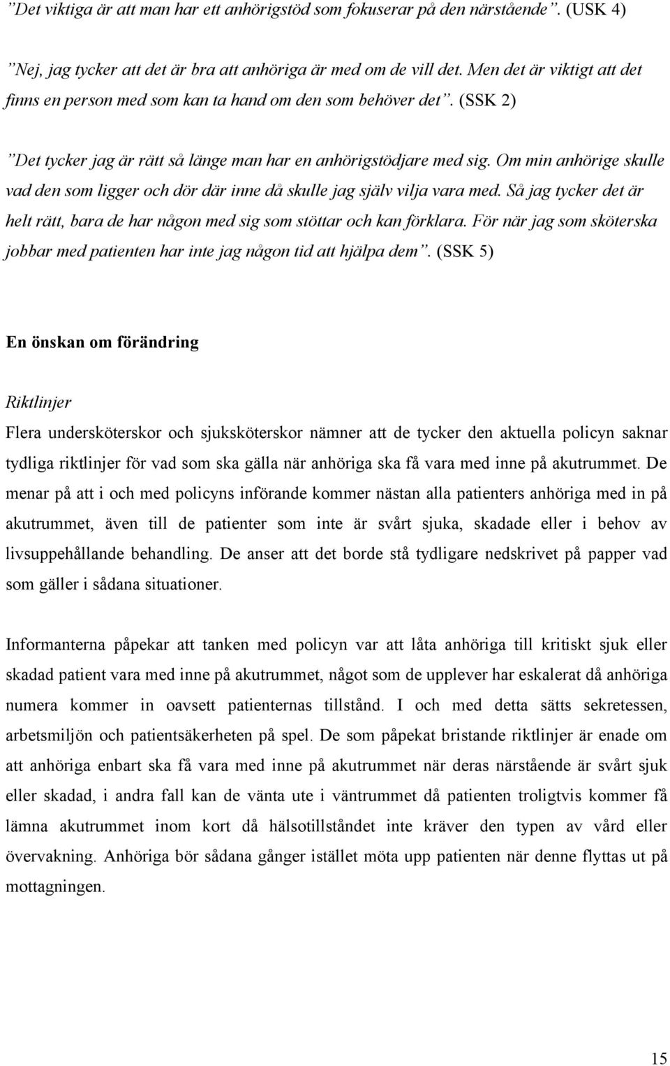 Om min anhörige skulle vad den som ligger och dör där inne då skulle jag själv vilja vara med. Så jag tycker det är helt rätt, bara de har någon med sig som stöttar och kan förklara.