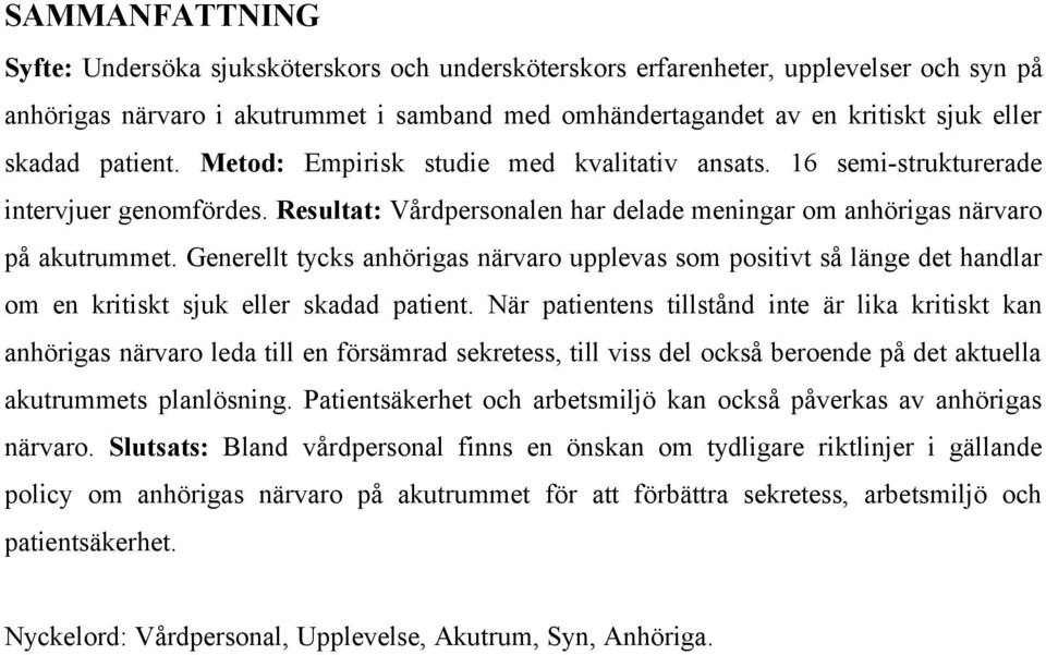 Generellt tycks anhörigas närvaro upplevas som positivt så länge det handlar om en kritiskt sjuk eller skadad patient.