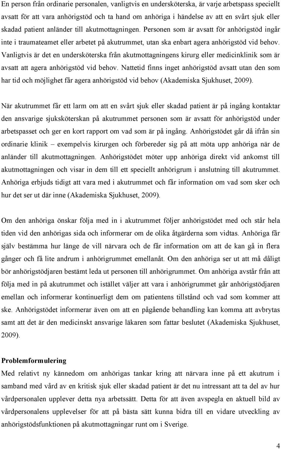 Vanligtvis är det en undersköterska från akutmottagningens kirurg eller medicinklinik som är avsatt att agera anhörigstöd vid behov.