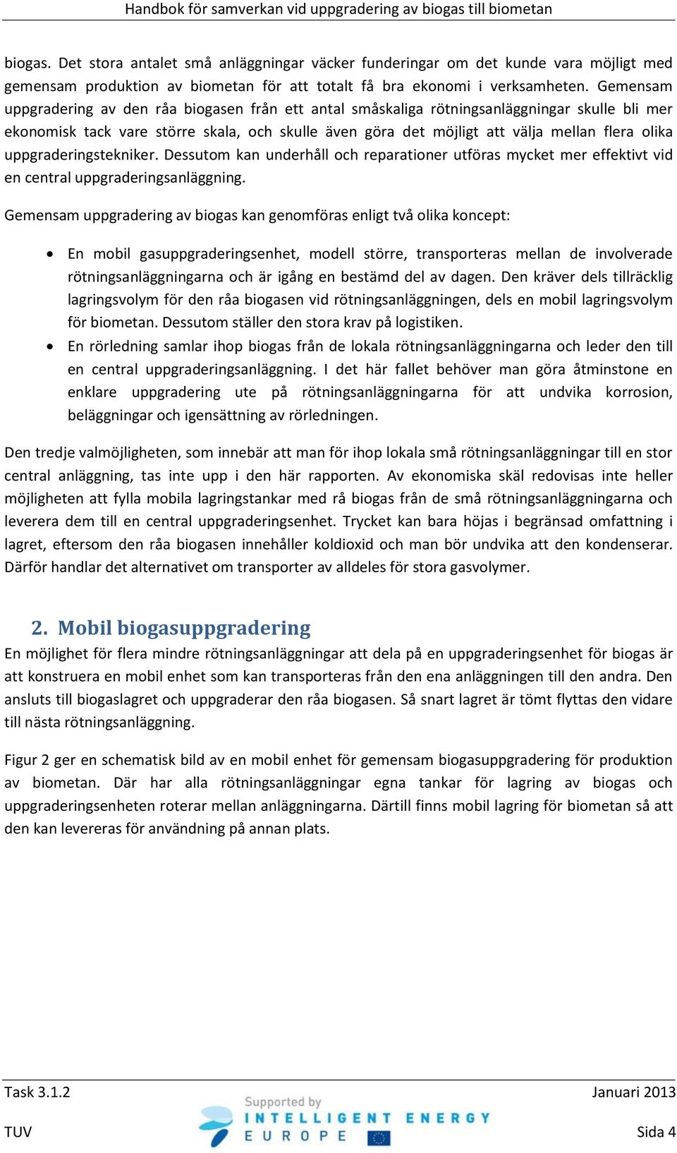 uppgraderingstekniker. Dessutom kan underhåll och reparationer utföras mycket mer effektivt vid en central uppgraderingsanläggning.