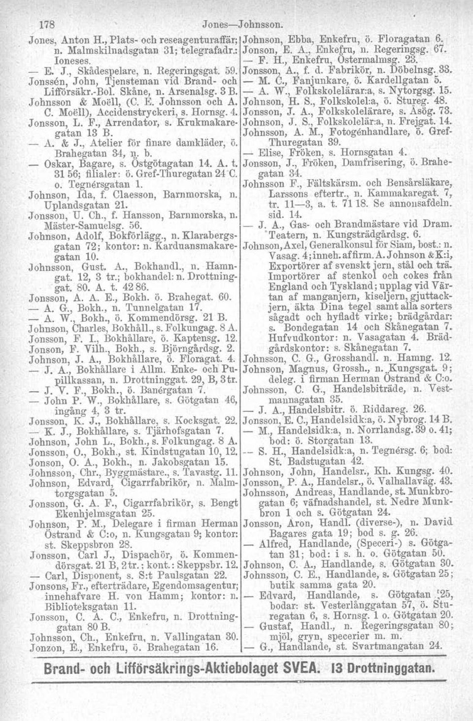 Arsenaleg. 3 B. A. W., Folkskolelärar:a, s. Nytorgsg. 15. Johnsson & Moel1, (C. E. Johnsson och A. Johnson, H. S., Folkskolel:a, ö. Stureg. 48. C. Moell), Accidenstryckeri, s. Hornsg. 4. Jonsson, J.