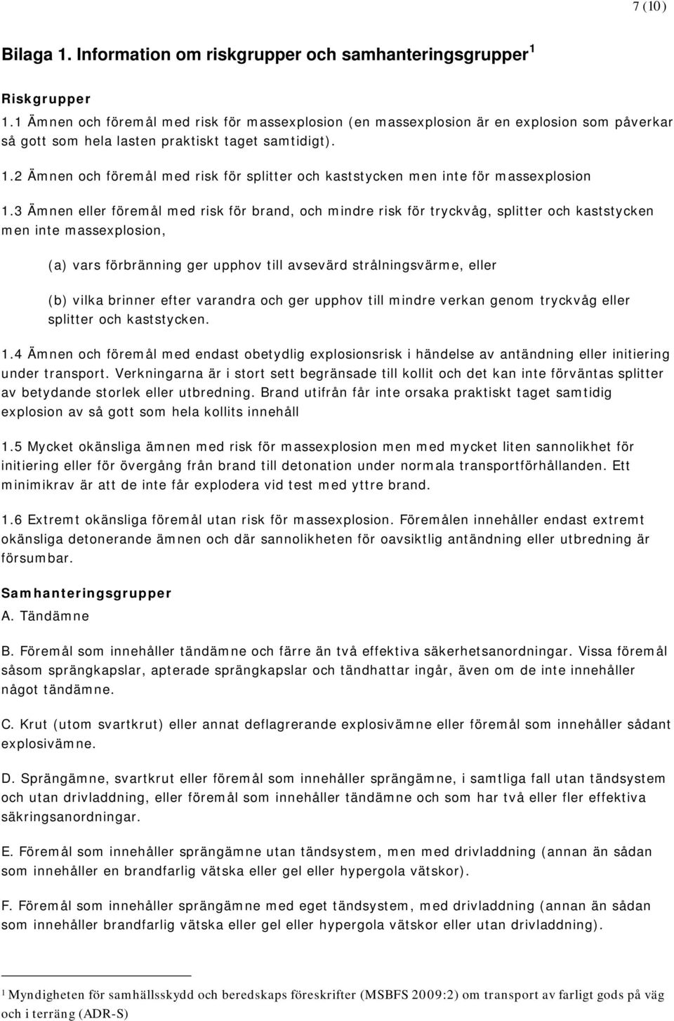 2 Ämnen och föremål med risk för splitter och kaststycken men inte för massexplosion 1.