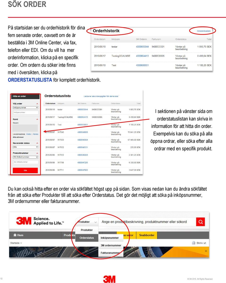 I sektionen på vänster sida om orderstatuslistan kan skriva in information för att hitta din order. Exempelvis kan du söka på alla öppna ordrar, eller söka efter alla ordrar med en specifik produkt.