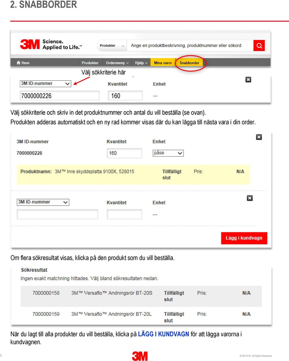 Produkten adderas automatiskt och en ny rad kommer visas där du kan lägga till nästa vara i din order.